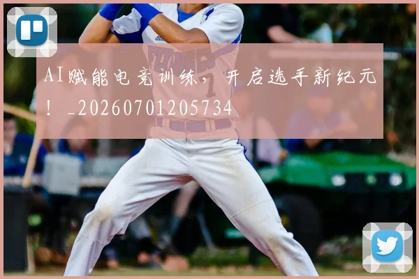 AI赋能电竞训练，开启选手新纪元！_20260701205734